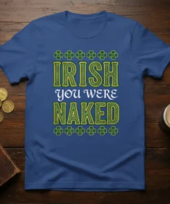 Blue t-shirt with "IRISH you WERE NAKED" text in green and yellow, surrounded by shamrocks