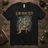Is He Dead Yet? text with a skeleton in a top hat drinking coffee, on a black t-shirt