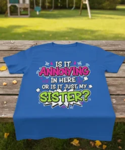 Is It Annoying In Here Or Is It Just My Sister? text design on a blue t-shirt, featuring pink and