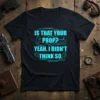 Black t-shirt with bright blue neon-style text "IS THAT YOUR PROP? YEAH, I DIDN'T THINK SO." and circuit board graphic