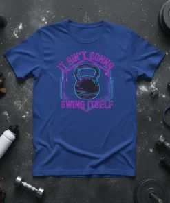 It Ain't Gonna Swing Itself quote on a blue t-shirt with a neon kettlebell graphic for gym motivation