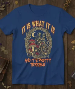 Grim reaper on a skeleton and mushrooms graphic t-shirt with text "IT IS WHAT IT IS AND IT'S PRETTY TERRIBLE"