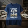 T-shirt with the quote "IT SHOULD'VE COST ME AN ARM AND A LEG BUT I WAS ABLE TO NEGOTIATE" in