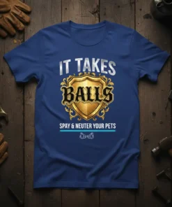 T-shirt with "IT TAKES BALLS SPAY & NEUTER YOUR PETS" text and shield graphic