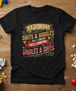 Funny quote "It's All Shits & Giggles Until Someone Until Someone Giggles & Shits" on a black t-shirt