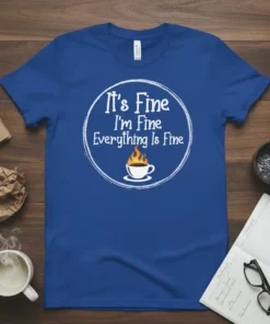 It's Fine I'm Fine Everything Is Fine quote with coffee cup graphic on blue t-shirt