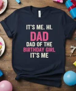 Dad of the Birthday Girl t-shirt with "IT'S ME. HI. DAD. DAD OF THE BIRTHDAY GIRL. IT'S ME." text in