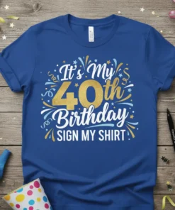 It's My 40th Birthday SIGN MY SHIRT text design on a blue t-shirt with gold and white accents