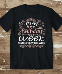 Black t-shirt with "IT'S MY Birthday Week YES I GET THE WHOLE WEEK" text in rose gold and white, featuring