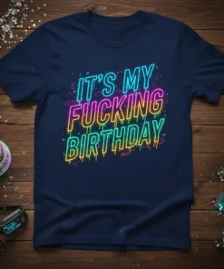 It's My Fucking Birthday text in neon-style dripping font, navy blue t-shirt