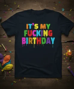 It's My Fucking Birthday text in colorful, dripping letters on a black t-shirt, celebrating a birthday party