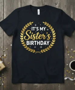 It's My Sister's Birthday text in gold font with a laurel wreath on a black t-shirt