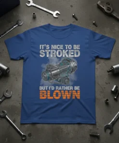 It's Nice To Be Stroked But I'd Rather Be Blown T-Shirt featuring a supercharger graphic and automotive humor text
