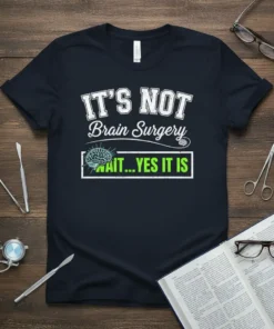 T-shirt with white text "IT'S NOT Brain Surgery" and green text "WAIT...YES IT IS" with a brain graphic