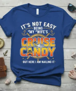 It's Not Easy Being My Wife's Cruise Candy But Here I Am Nailing It text on a blue t-shirt with