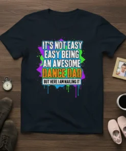 It's Not Easy Easy Being An Awesome Dance Dad But Here I Am Nailing It quote t-shirt design with colorful