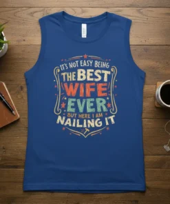 It's Not Easy Being The Best Wife Ever But Here I Am Nailing It quote on a blue tank top