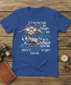 Funny goat t-shirt with the quote "It's not my fault you thought I was NORMAL you've had enough time and