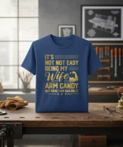It's Not Not Easy Being My Wife's Arm Candy But Here I Am Nailing It quote on a navy t-shirt