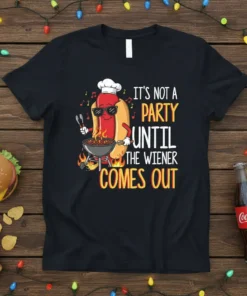It's Not a Party Until The Wiener Comes Out funny hot dog grilling quote on a black t-shirt
