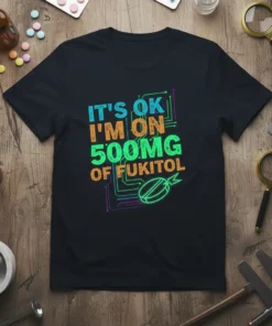 IT'S OK I'M ON 500MG OF FUKITOL text in colorful font with pill graphic on black t-shirt
