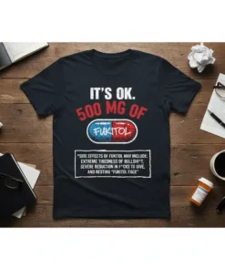 It's Ok. 500 Mg Of Fukitol Side Effects funny sarcastic t-shirt design with pill graphic and humorous disclaimer text