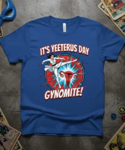 It's Yeeterus Day Gynomite! t-shirt with a woman doing a karate kick and a uterus graphic