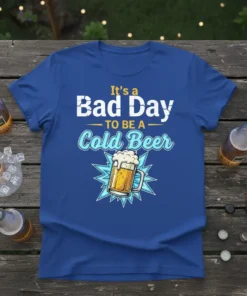 It's a Bad Day TO BE A Cold Beer text with a graphic of a frothy beer mug on a
