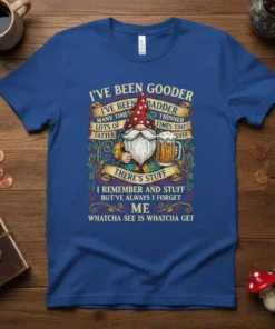 Blue t-shirt with a funny gnome holding a beer mug, featuring the quote "I've Been Gooder I've Been Bader" and