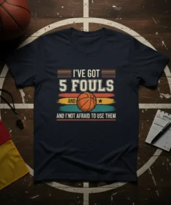 I've Got 5 Fouls And I'm Not Afraid To Use Them basketball quote t-shirt with a basketball graphic