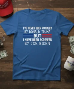 Political quote t-shirt: "I've Never Been Fondled By Donald Trump But I Have Been Screwed By Joe Biden" in white