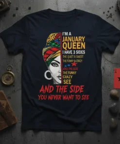 T-shirt with text "I'm A January Queen I Have 3 Sides The Quiet & Sweet The Funny & Crazy And