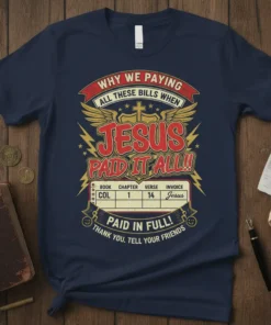 Navy t-shirt with "WHY WE PAYING ALL THESE BILLS WHEN JESUS PAID IT ALL!! COL 1 14 Jesus PAID IN