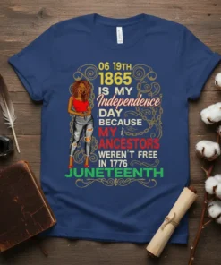 Juneteenth t-shirt with bold text "06 19TH 1865 IS MY Independence DAY BECAUSE MY ANCESTORS WEREN'T FREE IN 1776 JUNETEENTH"