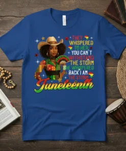 Juneteenth t-shirt with text "They Whispered To Her You Can't Withstand The Storm She Whispered Back I Am The Storm"
