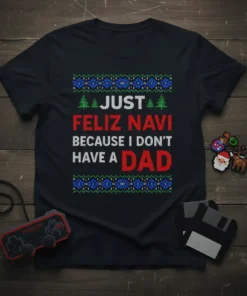 Just Feliz Navi Because I Don't Have A Dad Christmas t-shirt with festive ugly sweater pattern and holiday graphics