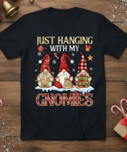 Christmas t-shirt with the text "JUST HANGING WITH MY GNOMIES" and three cute gnomes in festive hats and outfits