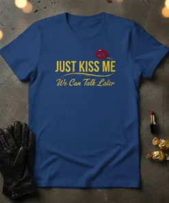 Just Kiss Me We Can Talk Later text with red lips graphic on a royal blue t-shirt