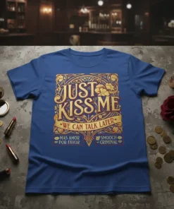 Just Kiss Me We Can Talk Later T-Shirt with Mas Amor Por Favor and Smooch Criminal text in ornate gold