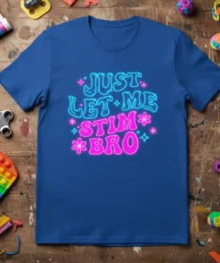 Royal blue t-shirt with neon blue and pink text reading "JUST LET ME STIM BRO" in a retro font, surrounded