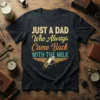 JUST A DAD Who Always Came Back WITH THE MILK T-Shirt design featuring retro typography and a milk carton with