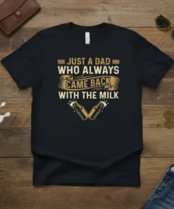 Black t-shirt featuring the quote "Just A Dad Who Always Came Back With The Milk" in vintage distressed lettering with