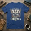Just A Proud Dad That Didn't Raise Liberals text on a blue t-shirt with eagle and wings graphic