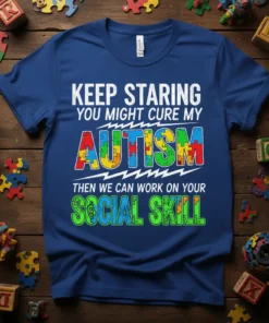 Bold white and colorful text design: "KEEP STARING YOU MIGHT CURE MY AUTISM THEN WE CAN WORK ON YOUR SOCIAL