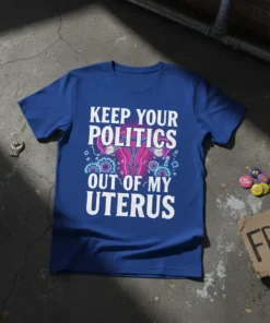 Blue t-shirt with white text "KEEP YOUR POLITICS OUT OF MY UTERUS" and a graphic of a uterus with gears