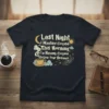 T-shirt with the quote "Last Night I Wanted Coffee This Morning I'm Having Coffee Follow Your Dreams" and celestial graphics