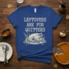 Blue t-shirt with white text "Leftovers Are For Quitters" above a drawing of a roasted turkey on a platter