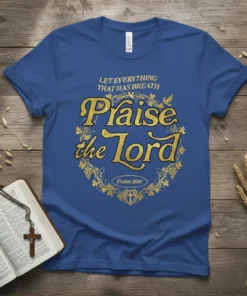 Blue t-shirt with gold lettering: "LET EVERYTHING THAT HAS BREATH Praise the Lord Psalm 150:6", surrounded by a decorative vine