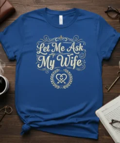 Let Me Ask My Wife quote in elegant gold font on a royal blue t-shirt, featuring a laurel wreath with