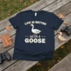 Life is Better With a Goose t-shirt featuring a white goose graphic and bold text